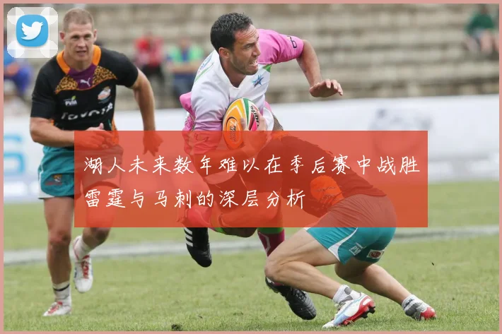 湖人未来数年难以在季后赛中战胜雷霆与马刺的深层分析
