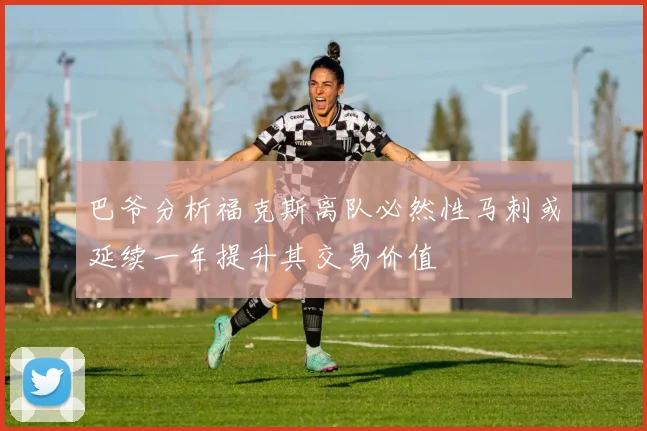 巴爷分析福克斯离队必然性马刺或延续一年提升其交易价值